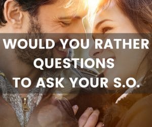 Would you rather questions for your boyfriend or girlfriend