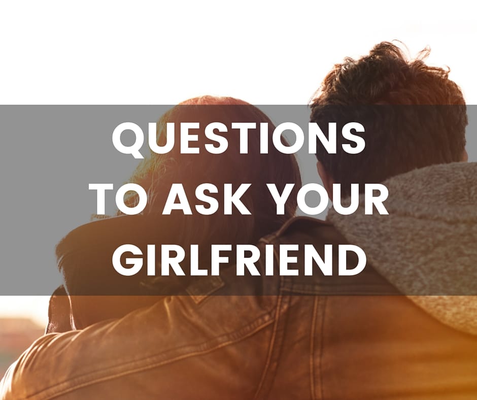 What are good questions to ask your girlfriend